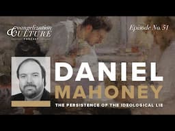 Ep. 51 | Daniel Mahoney - The Persistence of the Ideological Lie