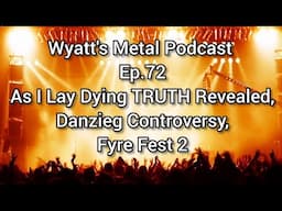As I Lay Dying TRUTH Revealed, Danzieg shirt, Fyre Fest 2 + more! - Wyatt's Metal Podcast EP. 72