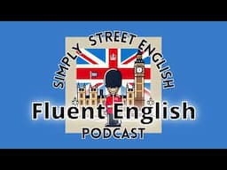 How to speak English more fluently- Episode #11 Simply Street English Podcast