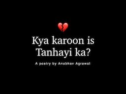 Kya Karoon Is Tanhayi Ka? Akelapan… 💔 - Most Emotional Words Ever ❤️‍🩹 - Anubhav Agrawal