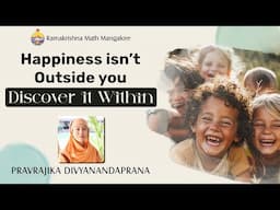Happiness Isn't Outside you: Discover It Within -Talk by Pravrajika Divyanandaprana Mataji