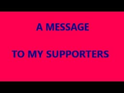 A MESSAGE TO ALL MY SUPPORTERS