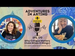 Why Critique Matters (Even When It Stings) | Adventures in Arting Podcast Ep. 170