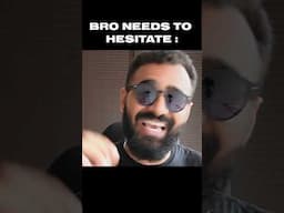 BRO NEEDS TO HESITATE !