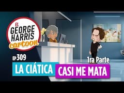 El George Harris Cartoon [Ep 309] LA CIÁTICA CASI ME MATA 🙃