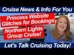 CRUISE NEWS! Princess Website Booking Glitches! Northern Lights Group Cruise-Join US!