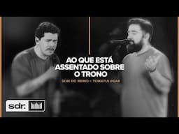 Ao Que Está Assentado Sobre o Trono (Clip Oficial) - Americas | Som do Reino + TOMATULUGAR