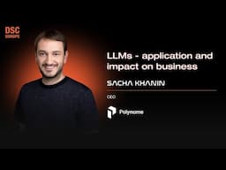LLMs - application and impact on business | Sacha Khanin | DSC EUROPE 24