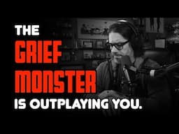 The Grief Monster is Outplaying You