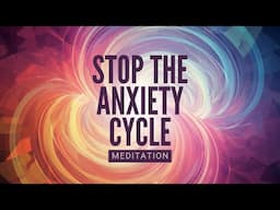 Guided Meditation to Stop the Anxiety and Stress Cycle [10 Minutes]