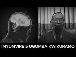 IMYUMVIRE 5 UGOMBA KWIKURAMO VUBA NA BWANGU NIBA USHAKA GUHINDURA UBUZIMA