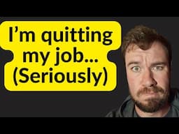 I'm quitting my job... (Seriously)