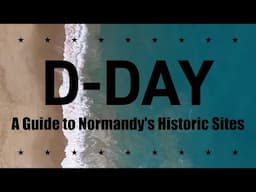D-Day: A Guide to Normandy's Historic Sites