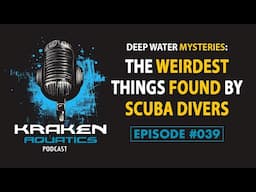 Kraken Aquatics Podcast #040 - Deep Water Mysteries: The Weirdest Things Found by Scuba Divers