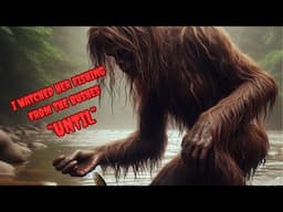 I WATCHED A FEMALE BIGFOOT FISHING IN THE STREAM, "UNTIL".       EPISODE 833