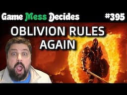 OBLIVION RULES THE WORLD AGAIN | Game Mess Decides 395