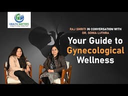 Your Guide to Gynecological Wellness | Health Matters | Dr. Sonia Luthra | Raj Smriti