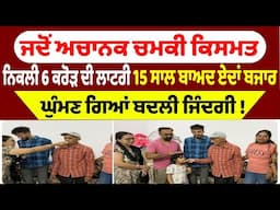 ਜਦੋਂ ਅਚਾਨਕ ਚਮਕੀ ਕਿਸਮਤ ਨਿਕਲੀ 6 ਕਰੋੜ ਦੀ ਲਾਟਰੀ 15 ਸਾਲ ਬਾਅਦ ਏਦਾਂ ਬਜਾਰ ਘੁੰਮਣ ਗਿਆਂ ਬਦਲੀ ਜਿੰਦਗੀ !