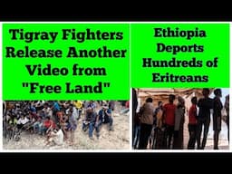 Tigray Fighters Release Another Video from "Free Land" | Ethiopia Deports Hundreds of Eritreans