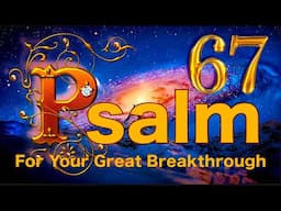 PSALM 67 Holds The SECRET To Achieving GREAT Breakthroughs