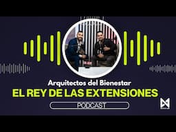 Arquitectos del Bienestar / El Rey de Las Extensiones