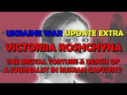 Ukraine War Update EXTRA (20240430) - Victoriia Roshchyna's Brutal Torture & Death in Rus. Captivity
