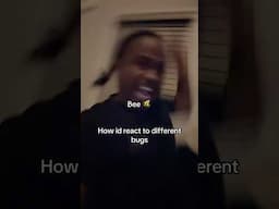 How’d I react if a bug was on me