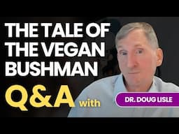 The Tale of the Vegan Bushman, Calorie Density & Taking Food Out of Season: Q & A with Dr Doug LIsle