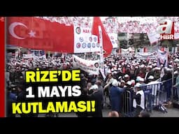 Rize'de işçi ve emekçiler 1 Mayıs'ı kutluyor! 20'nin üzerinde konfederasyon Rize'de | A Haber