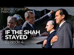 Episode 4 - If The Shah Stayed | If Nixon Stayed Podcast