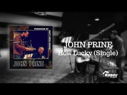 John Prine - "How Lucky" (2018 re-recording)