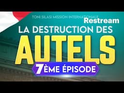 ADV FRANCE LIVE APÔTRE TONI SILASI LA DESTRUCTION DES AUTELS, ÉPISODE 7