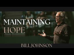 How to Maintain Hope in the Midst of Loss | Bill Johnson
