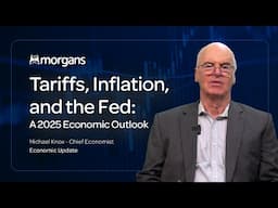 Tariffs, Inflation, and the Fed: A 2025 Economic Outlook | Michael Knox, Morgans Chief Economist