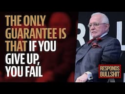 THE ONLY GUARANTEE IS THAT IF YOU GIVE UP, YOU FAIL | DAN RESPONDS TO BULLSHIT