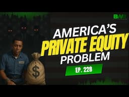 Ep 228 - Private Equity Is Killing America