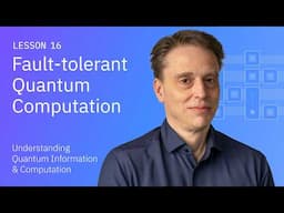 Fault Tolerant Quantum Computation | Understanding Quantum Information & Computation | Lesson 16