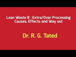 Lean Waste 8 : Extra/Over Processing Causes, Effects and Wayouts