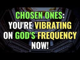 CHOSEN ONES: YOU'RE VIBRATING ON GOD'S FREQUENCY NOW! | Awakening | Spirituality | Chosen Ones