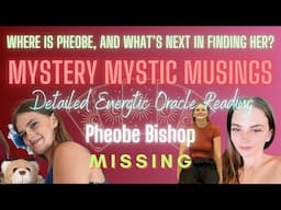 Pt. 2 | PHEOBE BISHOP MISSING | Intuitive Oracle Reading | Mystery Mystic Musings | Ep. 75