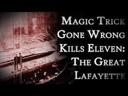 Magic Trick Gone Wrong Kills Eleven: The Great Lafayette | Fascinating Horror