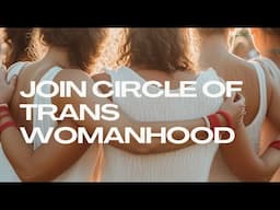 Come, Join Our Circle of Trans Womanood and Meet Like-Minded Women to Form a Sisterhood!