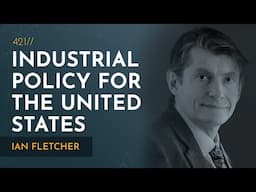 The Case for a New U.S. Industrial Policy | Ian Fletcher