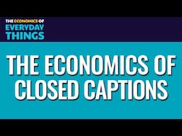 90. Closed Captions | The Economics of Everyday Things