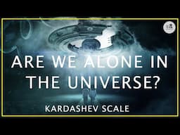 Are We Alone in the Universe ? Kardashev Scale !