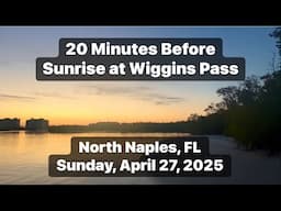 20 Minutes Before Sunrise at Wiggins Pass in North Naples, Florida | Sunday, April 27, 2025