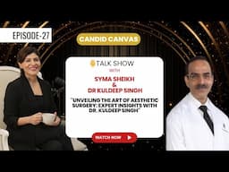 candid Canvas with Syma Sheikh: Conversations with Dr. Kuldeep Singh on Aesthetic Surgery and More