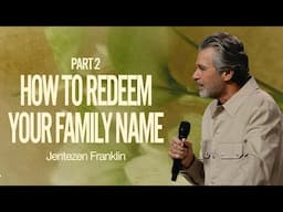 How To Redeem Your Family Name | Part 2 | Jentezen Franklin