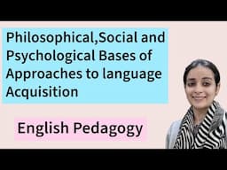 Philosophical,Social and Psychological Bases of Approaches to language Acquisition/English Pedagogy