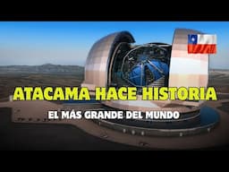 CHILE y el ELT el MÁS GRANDE del Mundo ¡HITO EN ATACAMA!